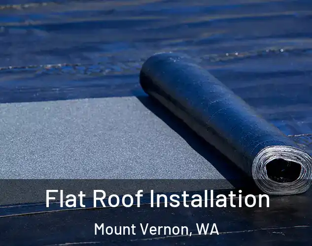  Flat Roof Installation Mount Vernon, WA